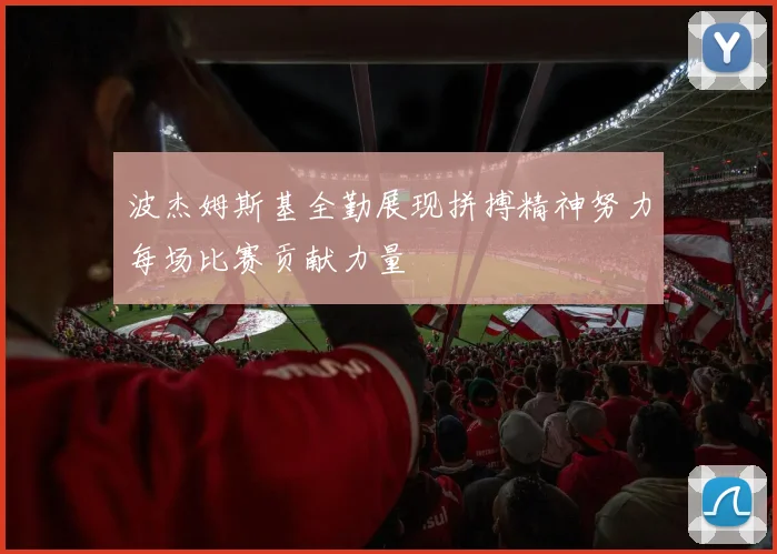 波杰姆斯基全勤展现拼搏精神努力每场比赛贡献力量