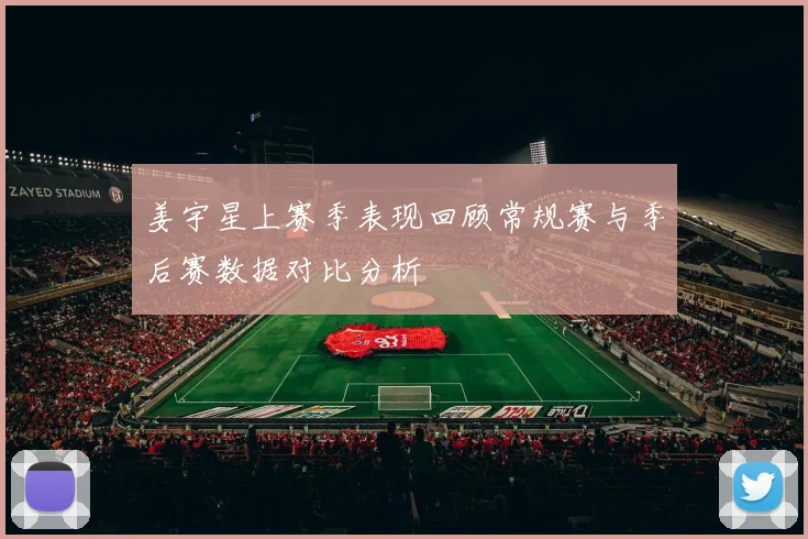 姜宇星上赛季表现回顾常规赛与季后赛数据对比分析